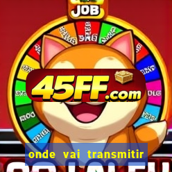 onde vai transmitir o jogo do brasil hoje
